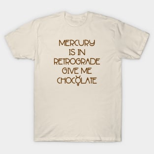 Mercury is in Retrograde. Give Me Chocolate Cheeky Witch® T-Shirt